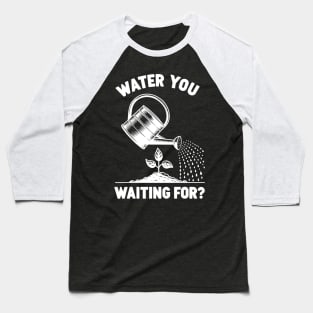 Water You Waiting For? Baseball T-Shirt